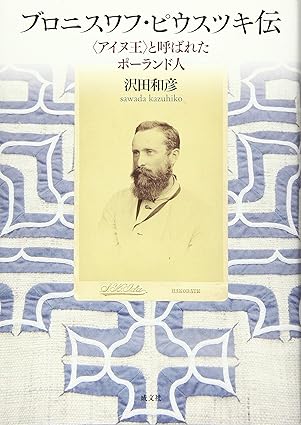 ブロニスワフ ピウスツキ伝 〈アイヌ王〉と呼ばれたポーランド人